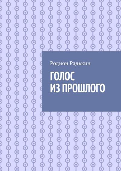 Книга Голос из прошлого (Родион Радькин)